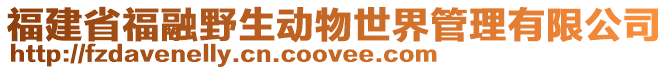 福建省福融野生动物世界管理有限公司