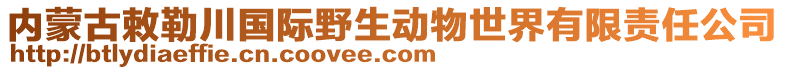 内蒙古敕勒川国际野生动物世界有限责任公司