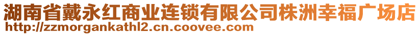 湖南省戴永紅商業(yè)連鎖有限公司株洲幸福廣場(chǎng)店
