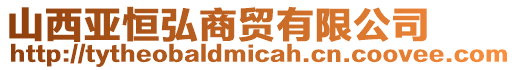 山西亞恒弘商貿(mào)有限公司