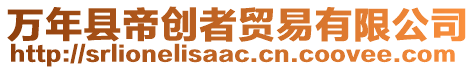 萬年縣帝創(chuàng)者貿(mào)易有限公司