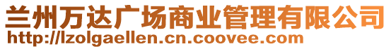 蘭州萬達廣場商業(yè)管理有限公司