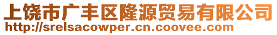 上饒市廣豐區(qū)隆源貿(mào)易有限公司