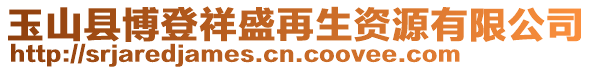 玉山縣博登祥盛再生資源有限公司