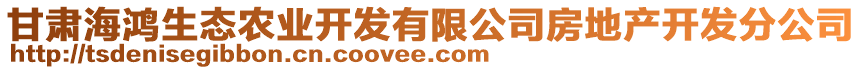 甘肅海鴻生態(tài)農(nóng)業(yè)開(kāi)發(fā)有限公司房地產(chǎn)開(kāi)發(fā)分公司