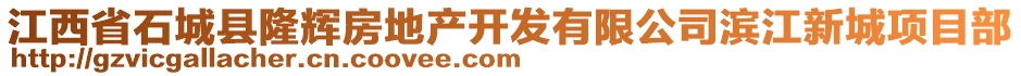 江西省石城縣隆輝房地產(chǎn)開(kāi)發(fā)有限公司濱江新城項(xiàng)目部