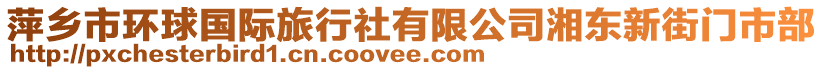 萍鄉(xiāng)市環(huán)球國際旅行社有限公司湘東新街門市部