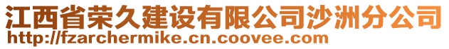 江西省榮久建設(shè)有限公司沙洲分公司