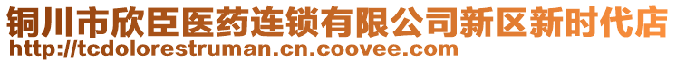 銅川市欣臣醫藥連鎖有限公司新區新時代店