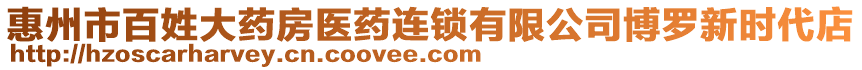 惠州市百姓大藥房醫(yī)藥連鎖有限公司博羅新時(shí)代店