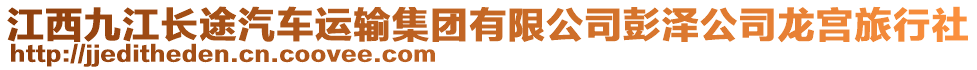 江西九江長途汽車運輸集團(tuán)有限公司彭澤公司龍宮旅行社