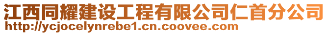 江西同耀建設(shè)工程有限公司仁首分公司