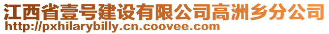 江西省壹號建設(shè)有限公司高洲鄉(xiāng)分公司