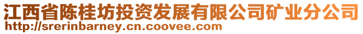 江西省陳桂坊投資發(fā)展有限公司礦業(yè)分公司