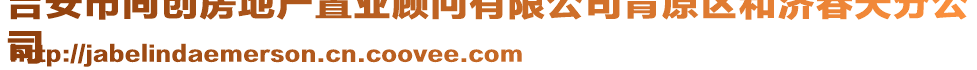 吉安市同創(chuàng)房地產(chǎn)置業(yè)顧問有限公司青原區(qū)和濟(jì)春天分公
司