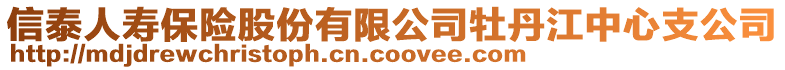 信泰人壽保險股份有限公司牡丹江中心支公司