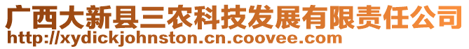 廣西大新縣三農(nóng)科技發(fā)展有限責(zé)任公司