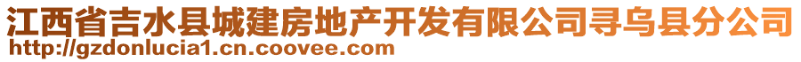 江西省吉水縣城建房地產開發(fā)有限公司尋烏縣分公司