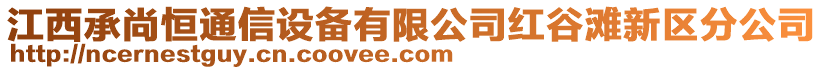 江西承尚恒通信設備有限公司紅谷灘新區(qū)分公司