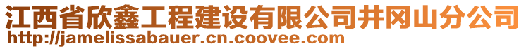 江西省欣鑫工程建設有限公司井岡山分公司