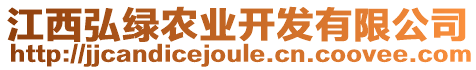 江西弘綠農(nóng)業(yè)開發(fā)有限公司