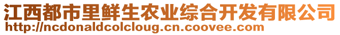 江西都市里鮮生農(nóng)業(yè)綜合開(kāi)發(fā)有限公司