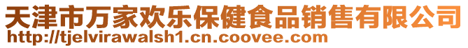 天津市萬家歡樂保健食品銷售有限公司