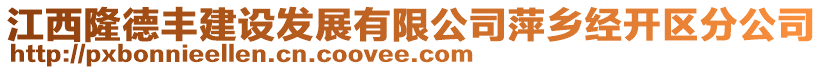 江西隆德豐建設發(fā)展有限公司萍鄉(xiāng)經開區(qū)分公司