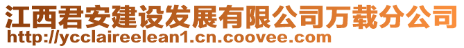 江西君安建設(shè)發(fā)展有限公司萬載分公司