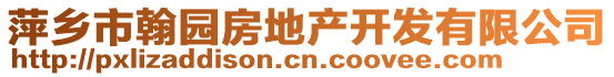 萍鄉(xiāng)市翰園房地產開發(fā)有限公司