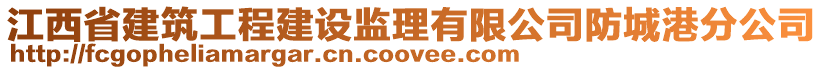 江西省建筑工程建设监理有限公司防城港分公司