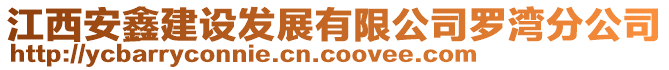 江西安鑫建設(shè)發(fā)展有限公司羅灣分公司