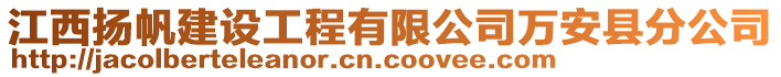 江西揚帆建設(shè)工程有限公司萬安縣分公司