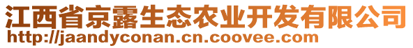 江西省京露生態(tài)農(nóng)業(yè)開發(fā)有限公司