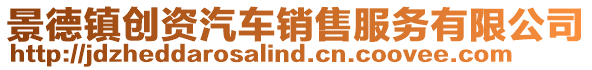 景德鎮(zhèn)創(chuàng)資汽車銷售服務(wù)有限公司