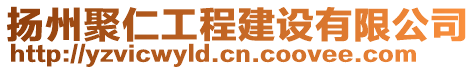 揚(yáng)州聚仁工程建設(shè)有限公司