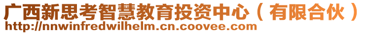 廣西新思考智慧教育投資中心（有限合伙）