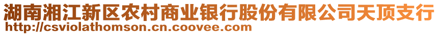 湖南湘江新區(qū)農村商業(yè)銀行股份有限公司天頂支行