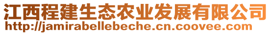 江西程建生態(tài)農(nóng)業(yè)發(fā)展有限公司