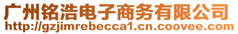 廣州銘浩電子商務(wù)有限公司