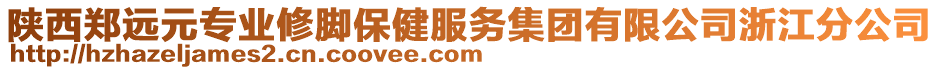 陜西鄭遠元專業(yè)修腳保健服務集團有限公司浙江分公司