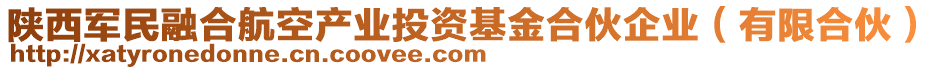 陜西軍民融合航空產(chǎn)業(yè)投資基金合伙企業(yè)（有限合伙）