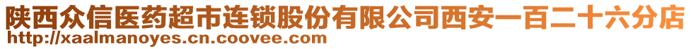 陜西眾信醫(yī)藥超市連鎖股份有限公司西安一百二十六分店