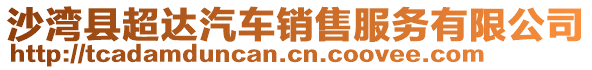 沙灣縣超達(dá)汽車銷售服務(wù)有限公司