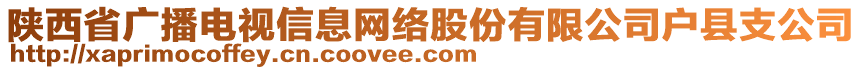 陜西省廣播電視信息網(wǎng)絡(luò)股份有限公司戶縣支公司