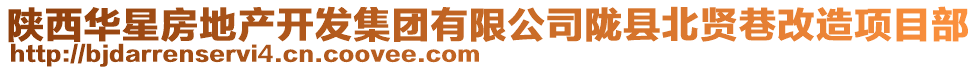 陜西華星房地產(chǎn)開(kāi)發(fā)集團(tuán)有限公司隴縣北賢巷改造項(xiàng)目部