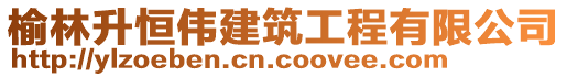 榆林升恒偉建筑工程有限公司