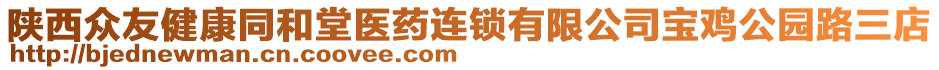 陜西眾友健康同和堂醫(yī)藥連鎖有限公司寶雞公園路三店