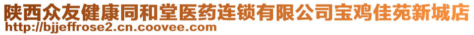 陜西眾友健康同和堂醫(yī)藥連鎖有限公司寶雞佳苑新城店