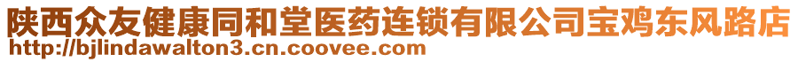 陜西眾友健康同和堂醫(yī)藥連鎖有限公司寶雞東風(fēng)路店